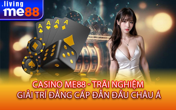 Casino Me88 - Trãi Nghiệm Giải Trí Đẳng Cấp Đẫn Đầu Châu Á