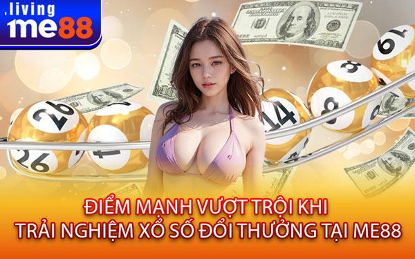 Điểm Mạnh Vượt Trội Khi Trải Nghiệm Xổ Số Đổi Thưởng Tại Me88