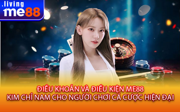 Điều Khoản Và Điều Kiện Me88 – Kim Chỉ Nam Cho Người Chơi Cá Cược Hiện Đại