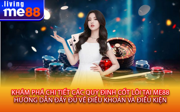 Khám Phá Chi Tiết Các Quy Định Cốt Lõi Tại Me88- Hướng Dẫn Đầy Đủ Về Điều Khoản Và Điều Kiện