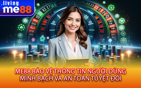 ME88 Bảo Vệ Thông Tin Người Dùng – Minh Bạch Và An Toàn Tuyệt Đối