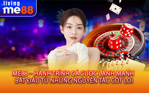 Me88 – Hành Trình Cá Cược Lành Mạnh Bắt Đầu Từ Những Nguyên Tắc Cốt Lõi