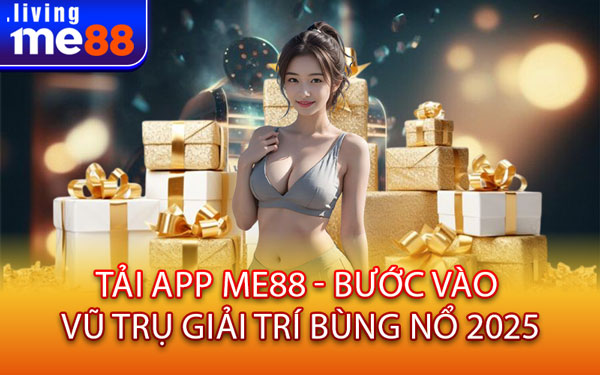 Tải App Me88 - Bước Vào Vũ Trụ Giải Trí Bùng Nổ 2025