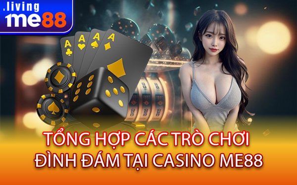 Tổng Hợp Các Trò Chơi Đình Đám Tại Casino Me88