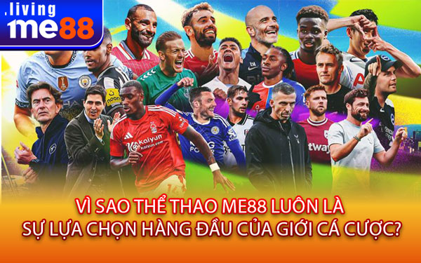Vì Sao Thể Thao Me88 Luôn Là Sự Lựa Chọn Hàng Đầu Của Giới Cá Cược?