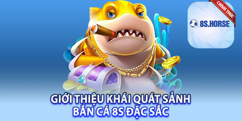 Giới thiệu khái quát sảnh bắn cá 8s đặc sắc