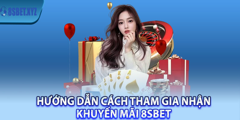Hướng dẫn cách tham gia nhận khuyến mãi 8sBet 