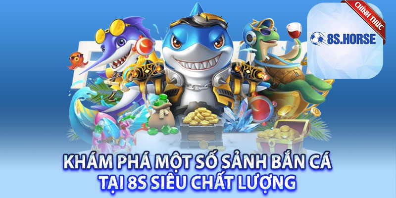 Khám phá một số sảnh bắn cá tại 8s siêu chất lượng